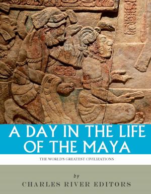 Cover of the book A Day in the Life of the Maya: History, Culture and Daily Life in the Mayan Empire by Robert William Rogers