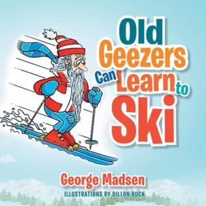Cover of the book Old Geezers Can Learn to Ski by Marc E. King