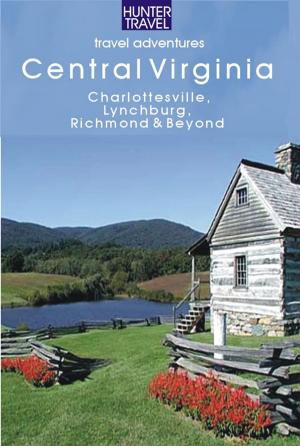 Cover of the book Central Virginia: Charlottesville, Lynchburg, Richmond & Beyond by Betsy  Sheldon