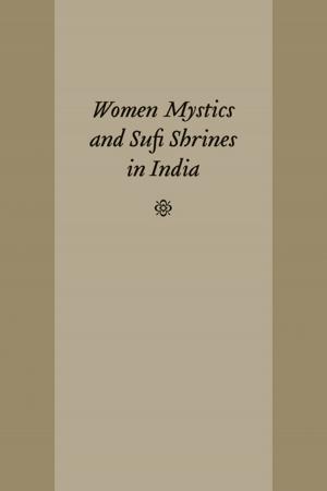 Cover of the book Women Mystics and Sufi Shrines in India by Caroline Maun
