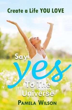 Cover of the book Say "Yes!" to the Universe by Sheila M. Bethel, Ph.D.