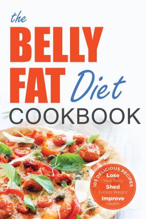 Cover of the book The Belly Fat Diet Cookbook: 105 Easy and Delicious Recipes to Lose Your Belly, Shed Excess Weight, Improve Health by Shasta Press