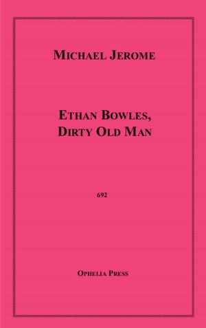 Cover of the book Ethan Bowles, Dirty Old Man by Dr. Maurice Chideckel
