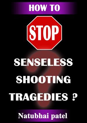 Cover of the book How to Stop Sensesless Shooting Tragedies? by K.C. Griffin