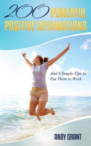 Book cover of 200 Powerful Positive Affirmations and 6 Simple Tips to Put Them to Work (For YOU!)