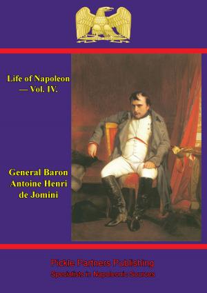 Cover of the book Life Of Napoleon — Vol. IV. by Général de Brigade Louis-Florimond Fantin des Odoards