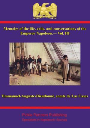 Cover of the book Memoirs of the life, exile, and conversations of the Emperor Napoleon, by the Count de Las Cases - Vol. III by Comte Emmanuel-Auguste-Dieudonné de Las Cases
