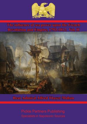Cover of the book The Influence of Sea Power upon the French Revolution and Empire, 1793-1812. Vol. II by Commandant Henri Lachouque