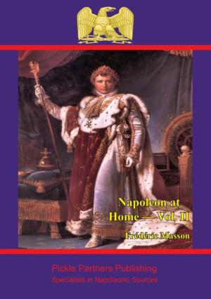 Cover of the book Napoleon at Home — Vol. II by Field Marshal Sir Evelyn Wood, V.C. G.C.B.