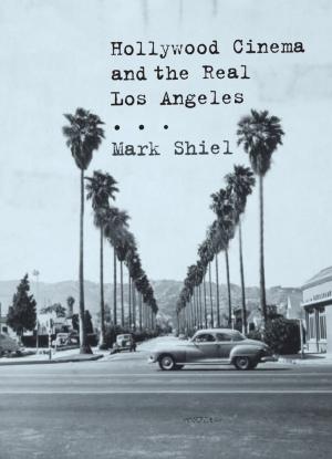 Cover of the book Hollywood Cinema and the Real Los Angeles by Christopher Breward