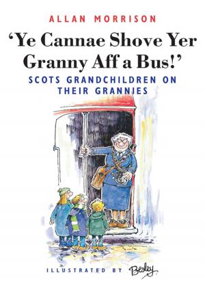 Cover of the book Ye Cannae Shove Yer Granny Aff A Bus! by Allan Morrison