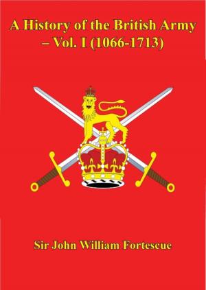Cover of the book A History of the British Army – Vol. I (1066-1713) by Francis Loraine Petre O.B.E