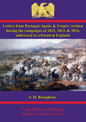 Cover of the book Letters from Portugal, Spain, & France: written during the campaigns of 1812, 1813, & 1814 by Sgt. James Anton