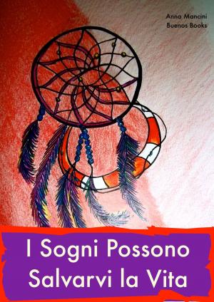 Cover of the book I Sogni Possono Salvarvi la Vita by Paulo Ferreira da Cunha