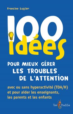 Book cover of 100 idées pour mieux gérer les troubles de l'attention avec ou sans hyperactivité (TDA/H)