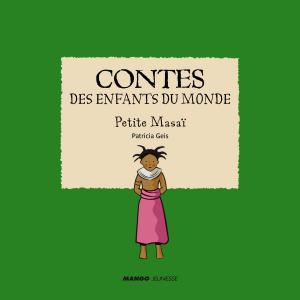 Cover of the book Contes des enfants du monde - Petite Masaï by D'Après Roba, Fanny Joly