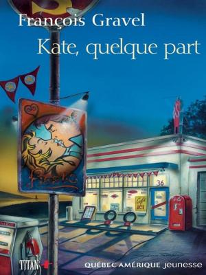 Cover of the book Kate, quelque part by François Gravel