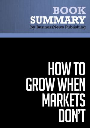 Cover of the book Summary: How To Grow When Markets Don't - Adrian Slywotzky and Richard Wise by BusinessNews Publishing