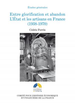 Cover of the book Entre glorification et abandon. L'État et les artisans en France (1938-1970) by Lucette le Van-Lemesle