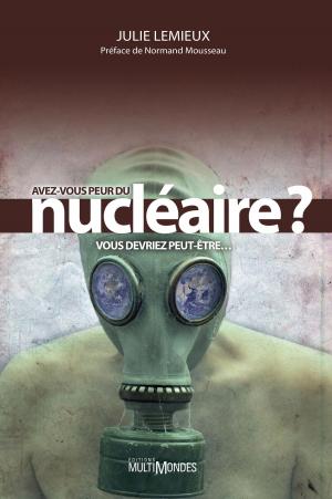 Cover of the book Avez-vous peur du nucléaire? Vous devriez peut-être… by Marlène Hutchinson