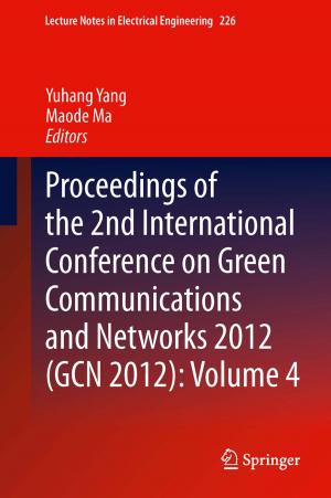 Cover of the book Proceedings of the 2nd International Conference on Green Communications and Networks 2012 (GCN 2012): Volume 4 by Guiping Lin, Wei Wei, Wuxiang Zhu