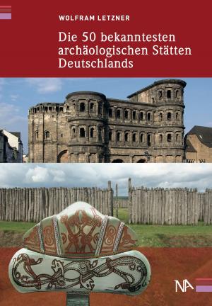 Cover of the book Die 50 bekanntesten archäologischen Stätten Deutschlands by Andreas Stinsky