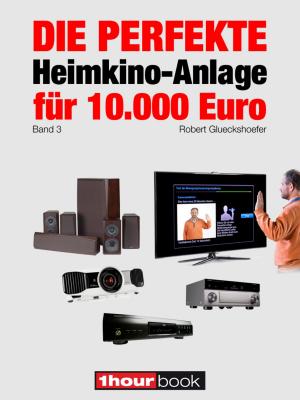 Cover of the book Die perfekte Heimkino-Anlage für 10.000 Euro (Band 3) by Tobias Runge, Dirk Weyel