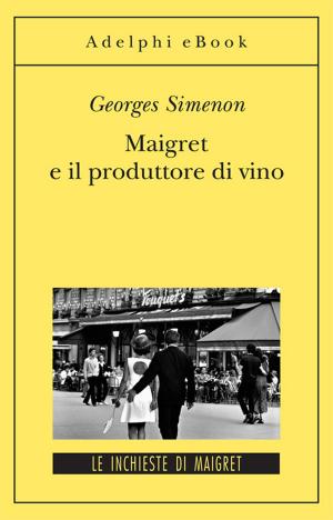 Cover of the book Maigret e il produttore di vino by Pietro Citati