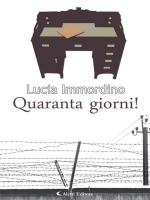 Cover of the book Quaranta giorni! by Patrizia Tamburi, Patrizia Pierandrei, Anna Palermo, Emanuela Minisci, Laura Cesareo, Alessandro Caimi