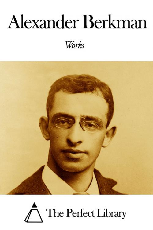 Cover of the book Works of Alexander Berkman by Alexander Berkman, The Perfect Library