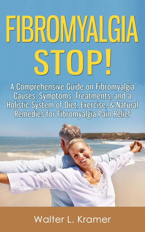 Cover of the book Fibromyalgia STOP! - A Comprehensive Guide on Fibromyalgia Causes, Symptoms, Treatments, and a Holistic System of Diet, Exercise, & Natural Remedies for Fibromyalgia Pain Relief by Walter L. Kramer, Enlightened Publishing