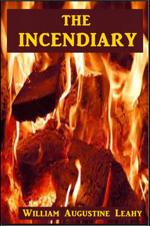 Cover of the book The Incendiary by William Augustine Leahy, Classic Mysteries