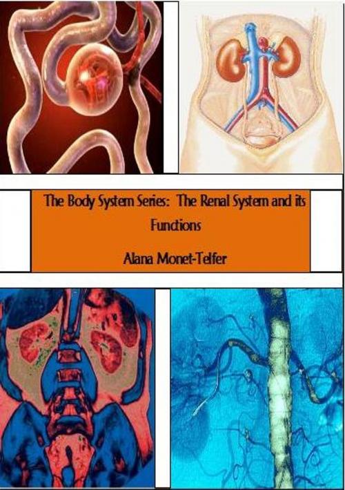 Cover of the book The Body System Series: The Renal System and its Functions by Alana Monet-Telfer, Alana Monet-Telfer
