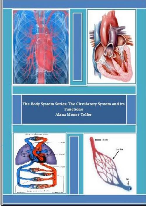 Cover of the book The Body System Series: The Cardiovascular/Circulatory System and its Functions by Alana Monet-Telfer, Alana Monet-Telfer