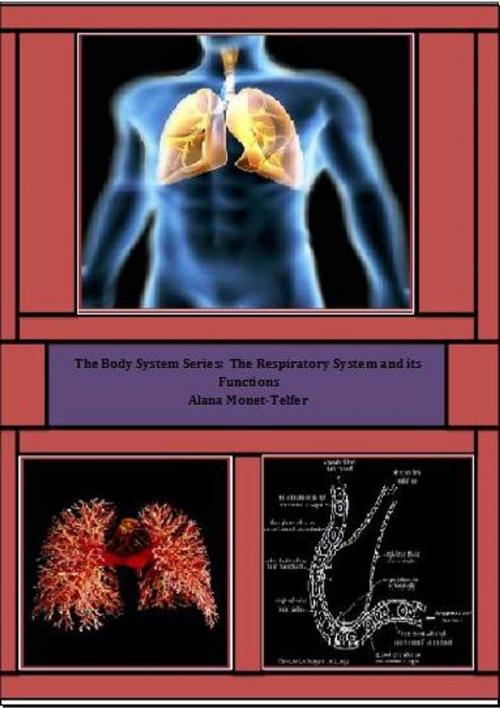 Cover of the book The Body System Series: The Respiratory System and its Functions by Alana Monet-Telfer, Alana Monet-Telfer
