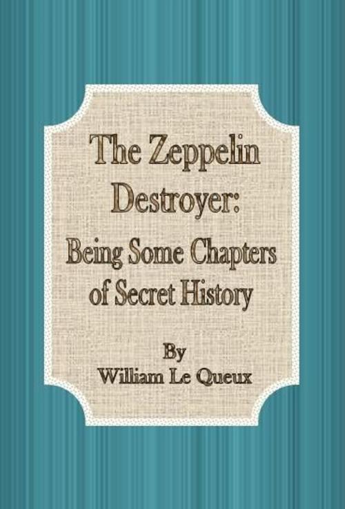 Cover of the book The Zeppelin Destroyer: Being Some Chapters of Secret History by William Le Queux, cbook