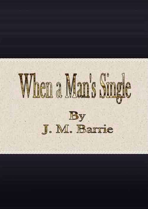 Cover of the book When a Man's Single by J. M. Barrie, cbook