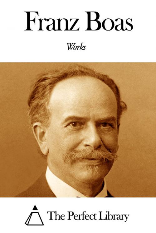 Cover of the book Works of Franz Boas by Franz Boas, The Perfect Library