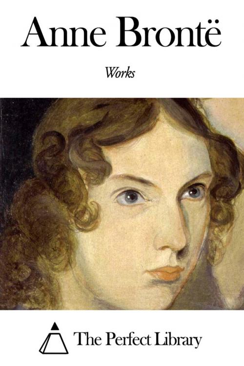 Cover of the book Works of Anne Brontë by Anne Brontë, The Perfect Library