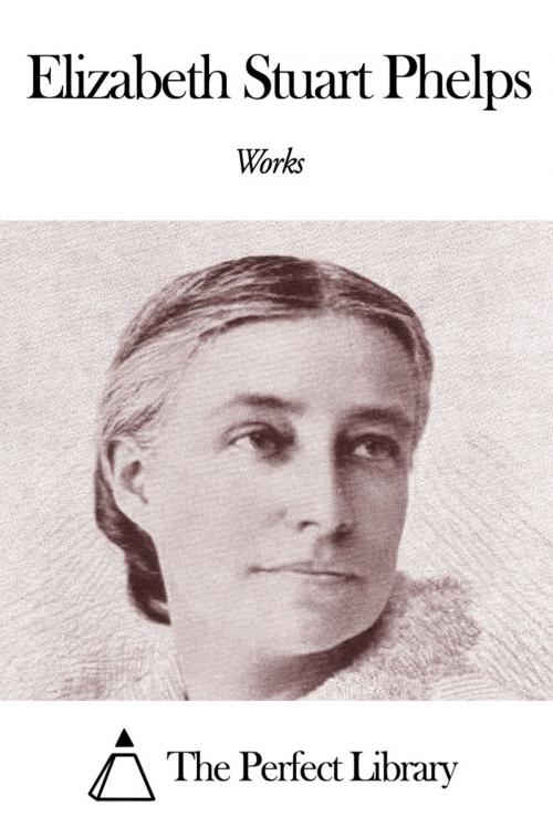 Cover of the book Works of Elizabeth Stuart Phelps by Elizabeth Stuart Phelps, The Perfect Library