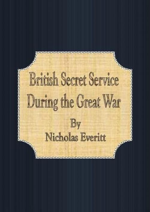 Cover of the book British Secret Service During the Great War by Nicholas Everitt, cbook