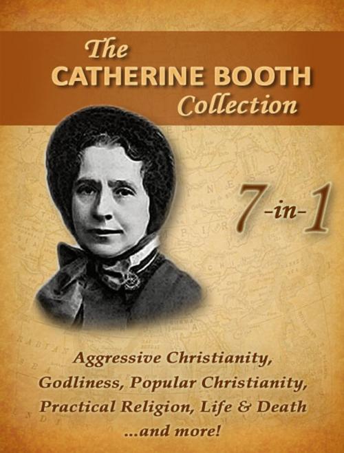 Cover of the book Catherine Booth Collection, 7 in 1: Aggressive Christianity, Popular Christianity, Godliness and more by Catherine Booth, Christian Classics Treasury