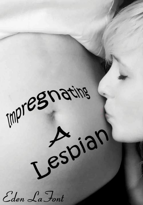 Cover of the book Impregnating A Lesbian by Eden LaFont, Joie De Vivre Publishing