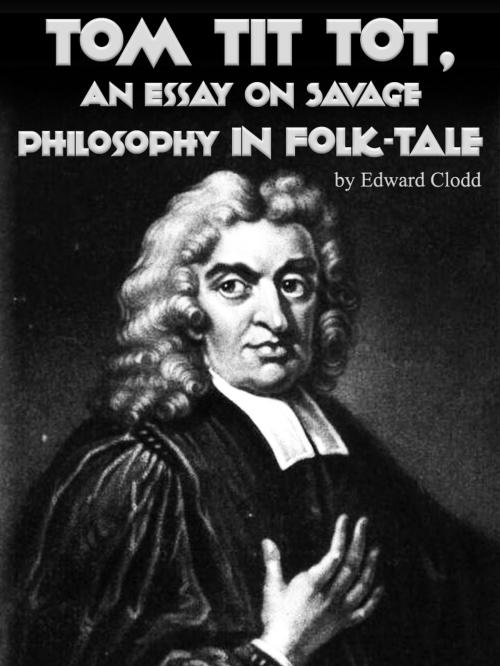 Cover of the book Tom Tit Tot, An Essay on Savage Philosophy in Folk-Tale by Edward Clodd, AppsPublisher