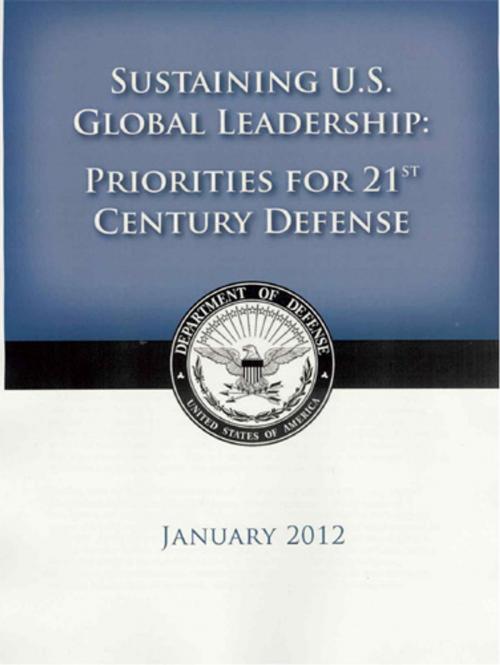 Cover of the book 2012 US Department of Defense Strategic Guidance - Sustaining U.S. Global Leadership: Priorities for the 21st Century Defense by United States Government US DoD Department of Defense, eBook Publishing Team