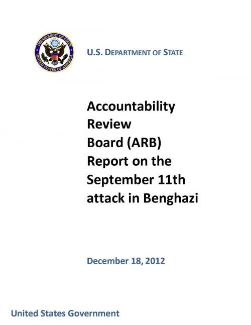 Cover of the book Accountability Review Board (ARB) Report on the September 11th attack in Benghazi by United States Government U.S. Department of State, eBook Publishing Team