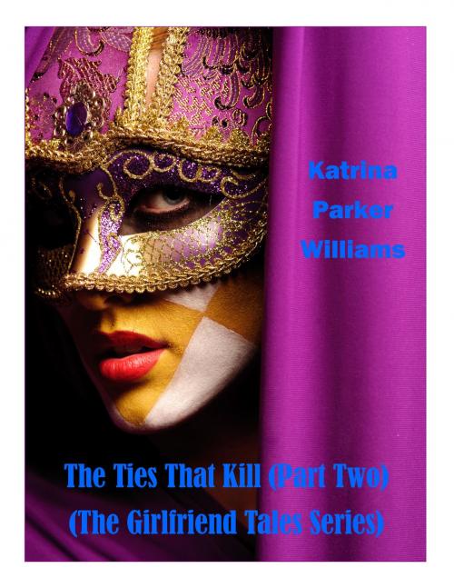 Cover of the book The Ties That Kill--Part Two (A Short Story) -- Also read Toxic Lies or the entire collection The Girlfriend Tales by Katrina Parker Williams, StepArt Designs