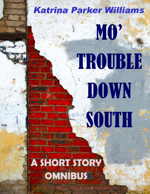 Cover of the book Mo' Trouble Down South--An Omnibus Collection of Historical Fiction -- Also read Trouble Down South and Other Stories by Katrina Parker Williams, StepArt Designs