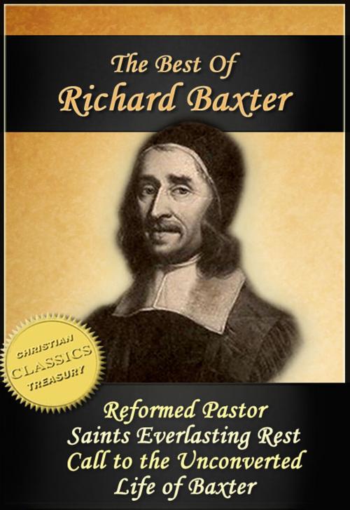 Cover of the book The Best of Richard Baxter: The Reformed Pastor, The Saints Everlasting Rest, Call to the Unconverted, The Life of Richard Baxter by Richard Baxter, Christian Classics Treasury