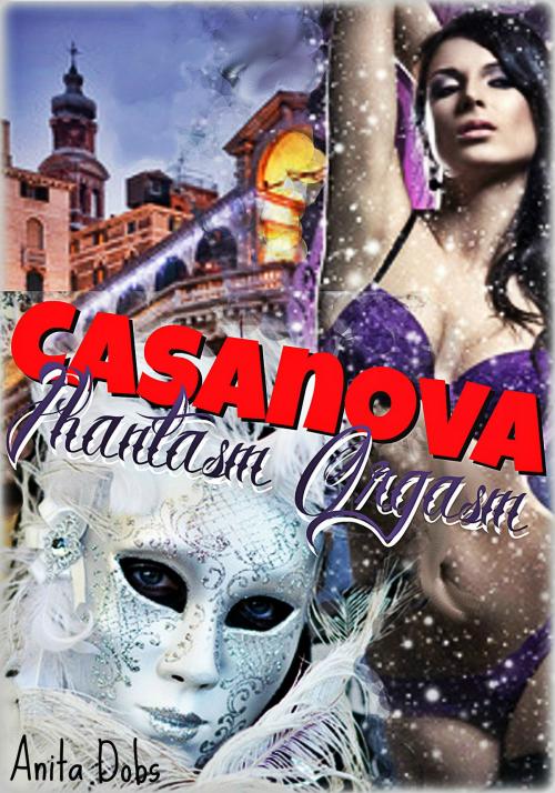 Cover of the book Casanova Phantasm Orgasm by Anita Dobs, Bloomingdale Books